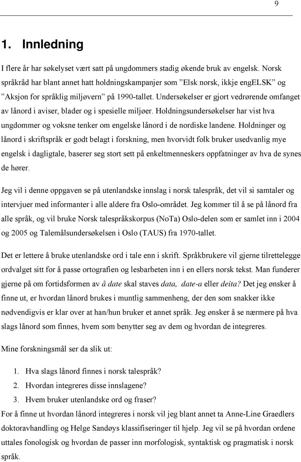 Undersøkelser er gjort vedrørende omfanget av lånord i aviser, blader og i spesielle miljøer. Holdningsundersøkelser har vist hva ungdommer og voksne tenker om engelske lånord i de nordiske landene.