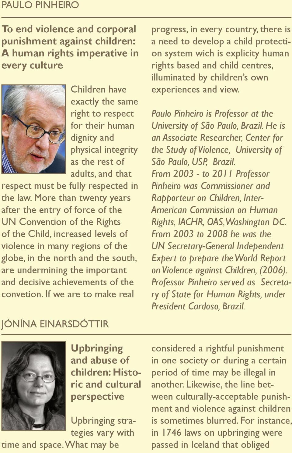 More than twenty years after the entry of force of the UN Convention of the Rights of the Child, increased levels of violence in many regions of the globe, in the north and the south, are under