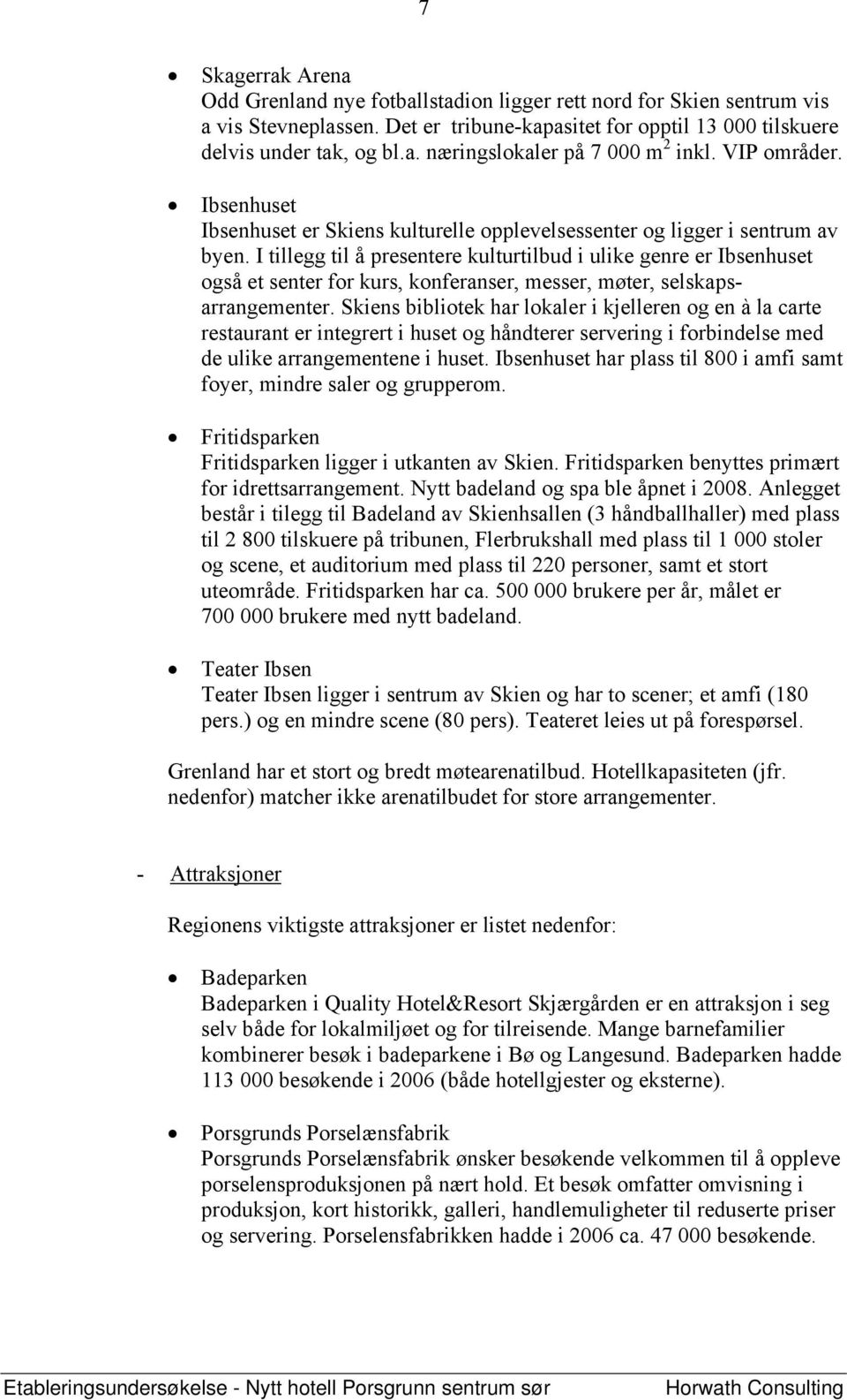 I tillegg til å presentere kulturtilbud i ulike genre er Ibsenhuset også et senter for kurs, konferanser, messer, møter, selskapsarrangementer.