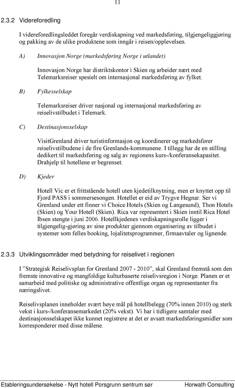 B) Fylkesselskap Telemarksreiser driver nasjonal og internasjonal markedsføring av reiselivstilbudet i Telemark.