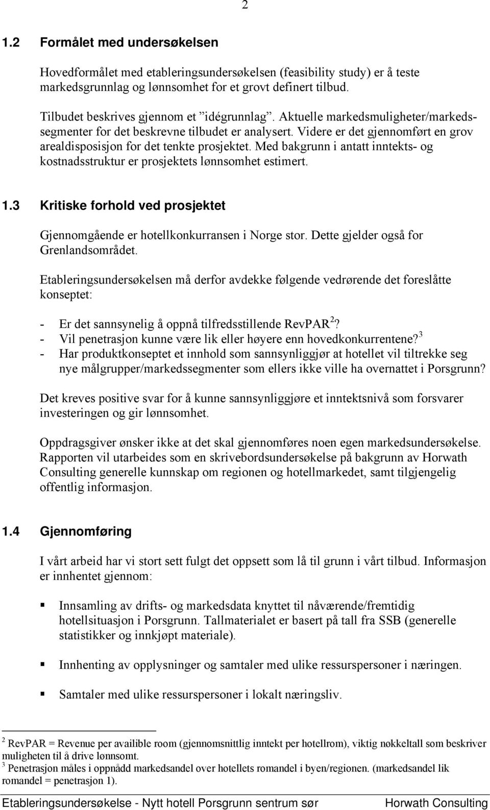 Videre er det gjennomført en grov arealdisposisjon for det tenkte prosjektet. Med bakgrunn i antatt inntekts- og kostnadsstruktur er prosjektets lønnsomhet estimert. 1.