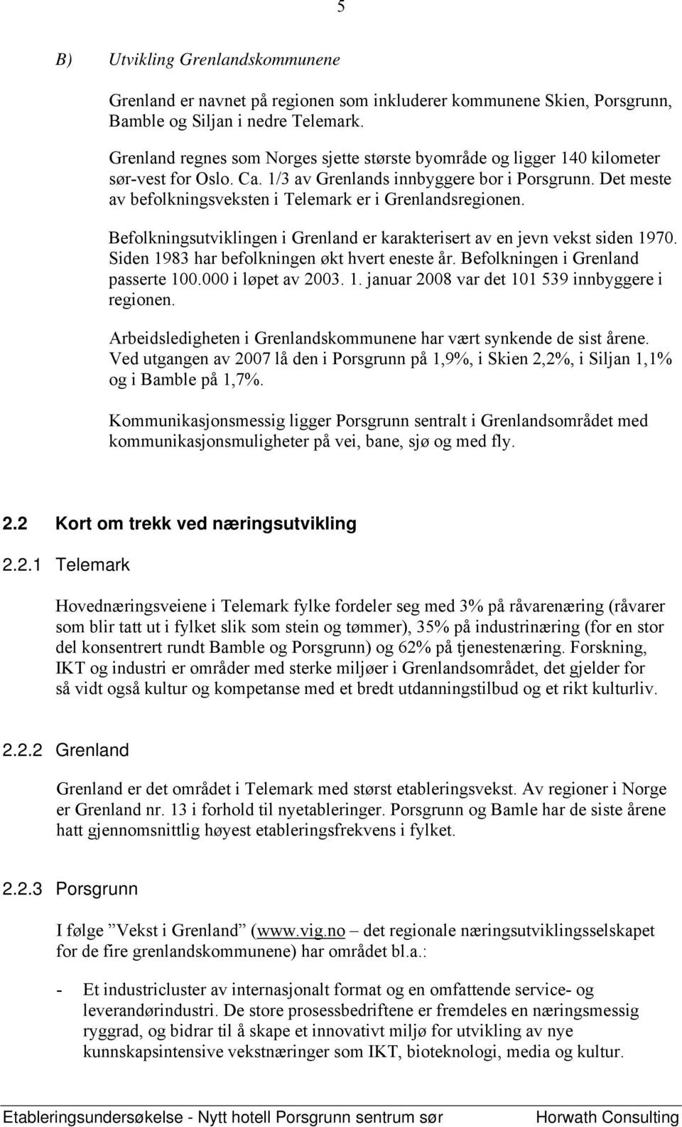 Det meste av befolkningsveksten i Telemark er i Grenlandsregionen. Befolkningsutviklingen i Grenland er karakterisert av en jevn vekst siden 1970. Siden 1983 har befolkningen økt hvert eneste år.