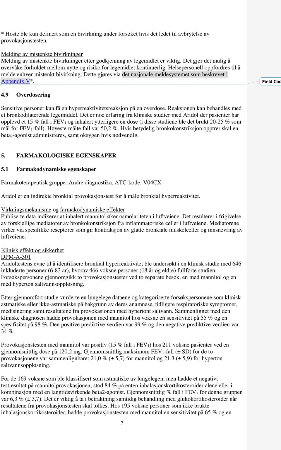 Det gjør det mulig å overvåke forholdet mellom nytte og risiko for legemidlet kontinuerlig. Helsepersonell oppfordres til å melde enhver mistenkt bivirkning.