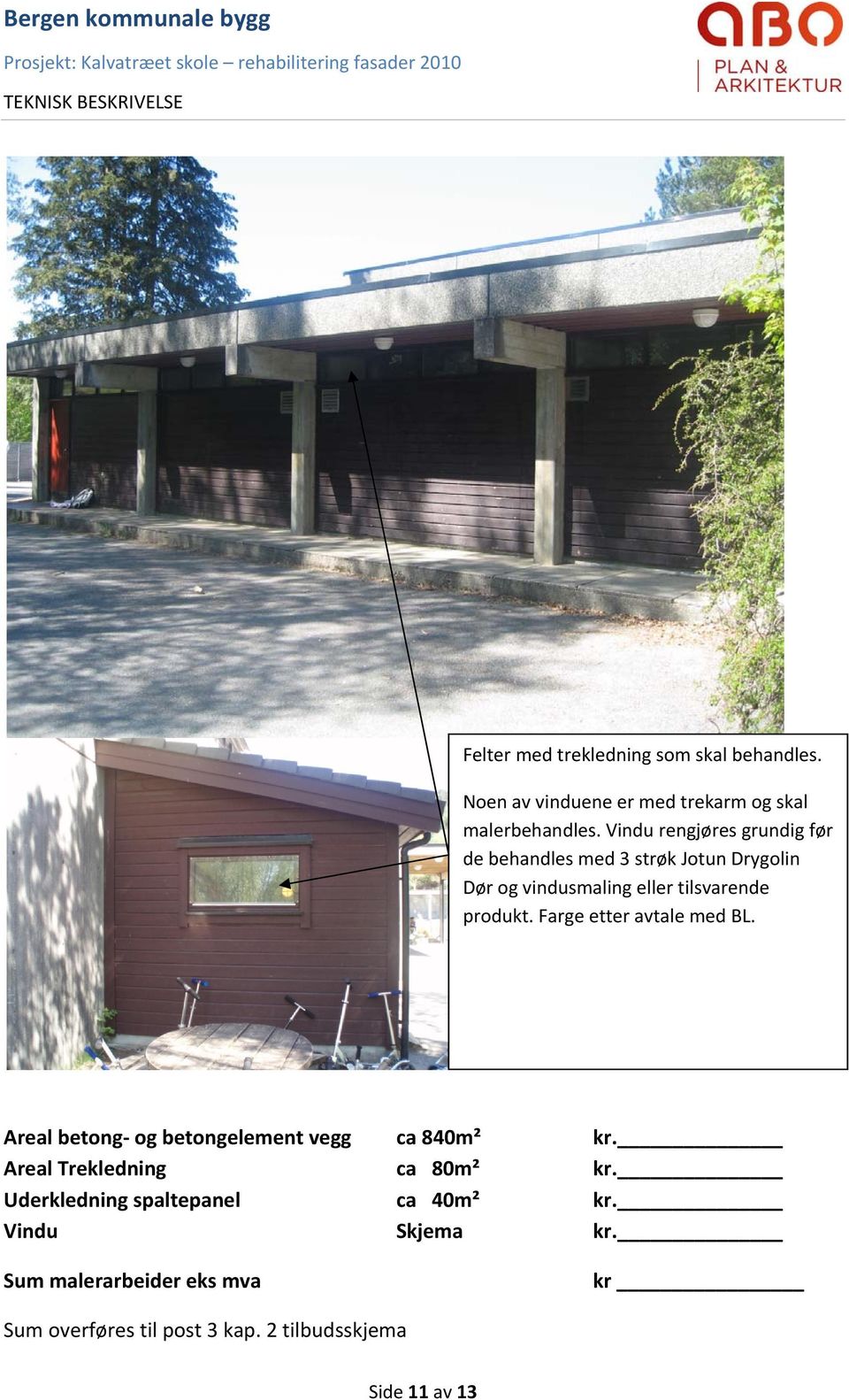 Farge etter avtale med BL. Areal betong og betongelement vegg ca 840m² kr. Areal Trekledning ca 80m² kr.