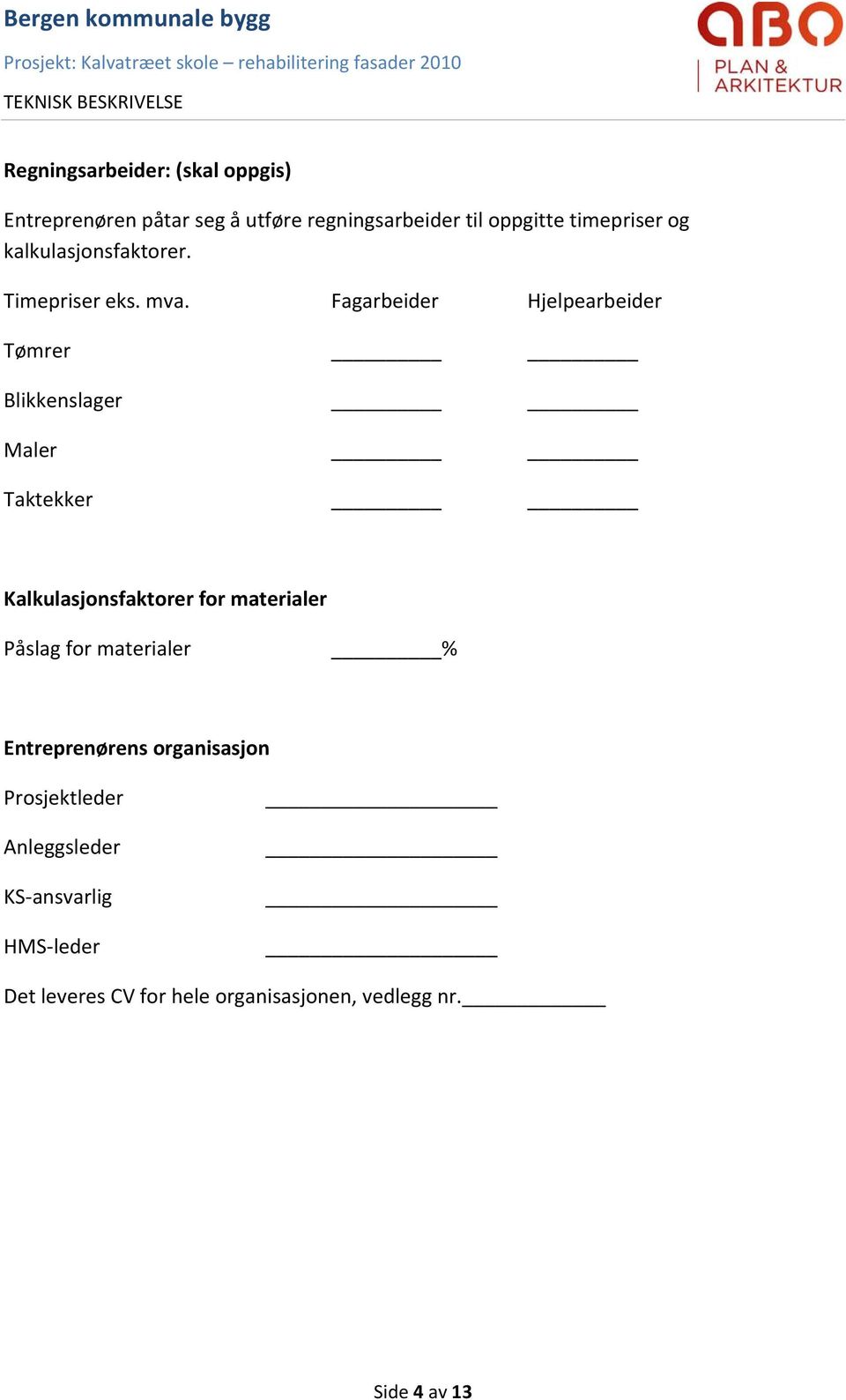 Fagarbeider Hjelpearbeider Tømrer Blikkenslager Maler Taktekker Kalkulasjonsfaktorer for materialer