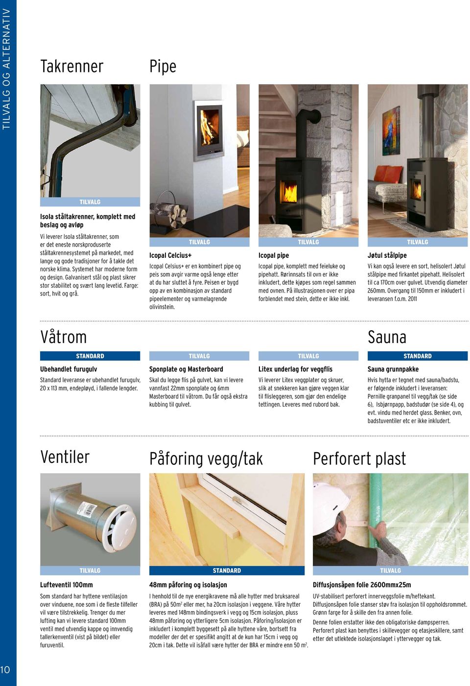 Icopal Celcius+ Icopal Celsius+ er en kombinert pipe og peis som avgir varme også lenge etter at du har sluttet å fyre.