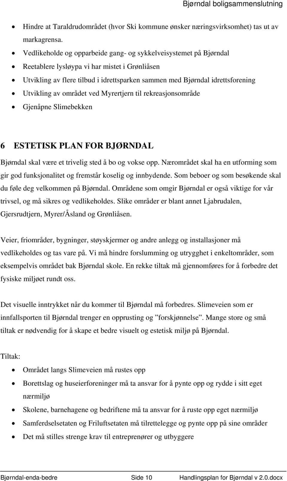 Utvikling av området ved Myrertjern til rekreasjonsområde Gjenåpne Slimebekken 6 ESTETISK PLAN FOR BJØRNDAL Bjørndal skal være et trivelig sted å bo og vokse opp.