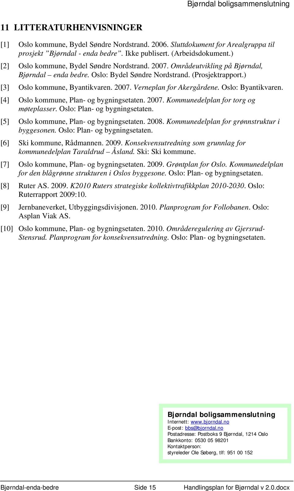 Oslo: Byantikvaren. [4] Oslo kommune, Plan- og bygningsetaten. 2007. Kommunedelplan for torg og møteplasser. Oslo: Plan- og bygningsetaten. [5] Oslo kommune, Plan- og bygningsetaten. 2008.