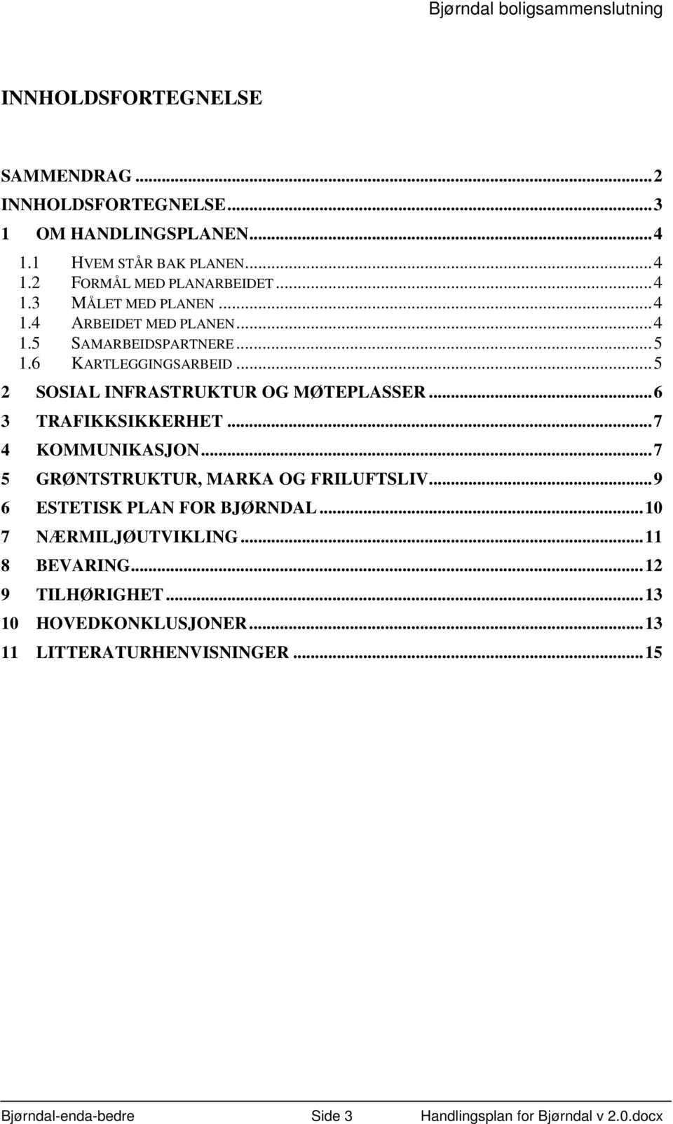 .. 7 4 KOMMUNIKASJON... 7 5 GRØNTSTRUKTUR, MARKA OG FRILUFTSLIV... 9 6 ESTETISK PLAN FOR BJØRNDAL... 10 7 NÆRMILJØUTVIKLING... 11 8 BEVARING.