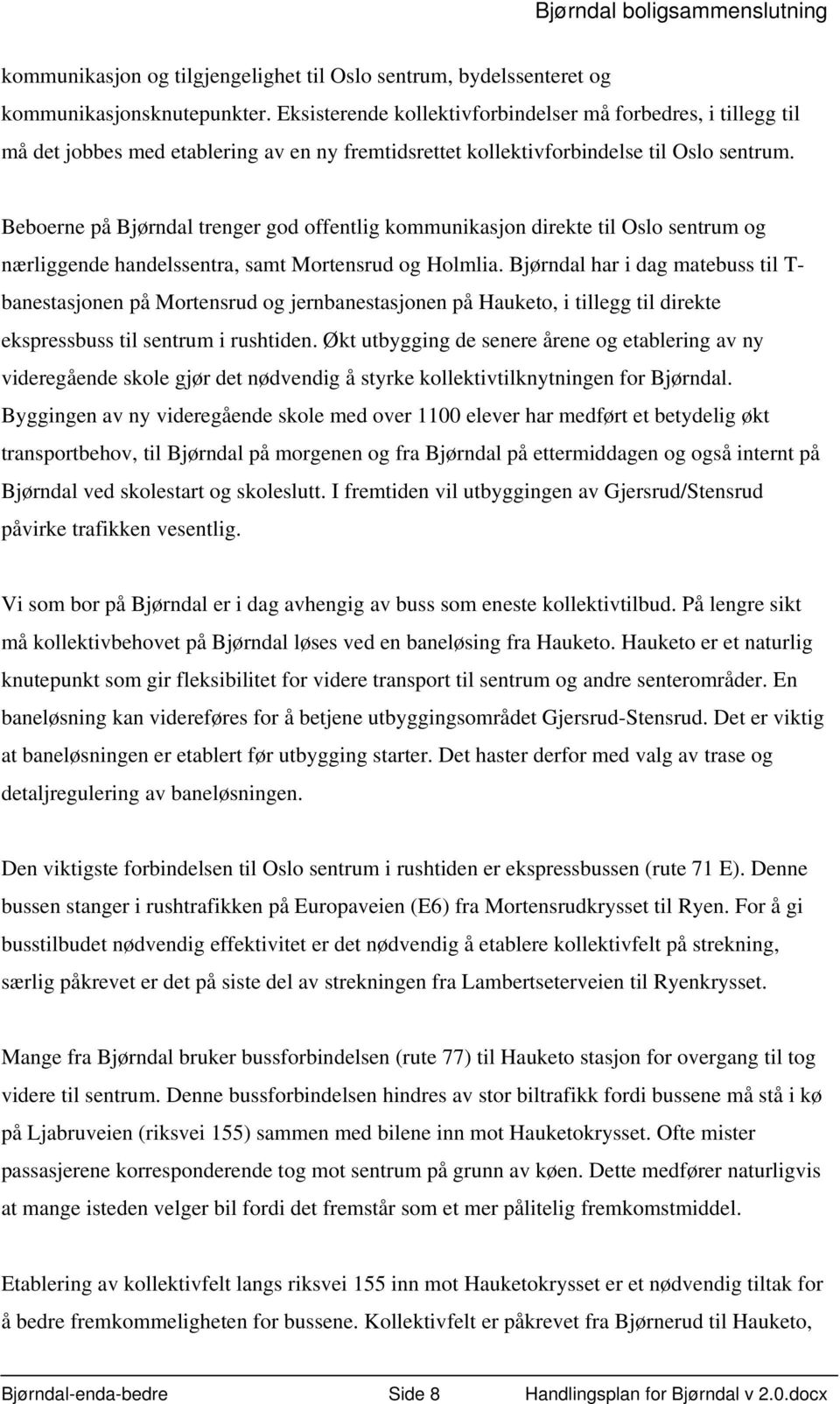 Beboerne på Bjørndal trenger god offentlig kommunikasjon direkte til Oslo sentrum og nærliggende handelssentra, samt Mortensrud og Holmlia.