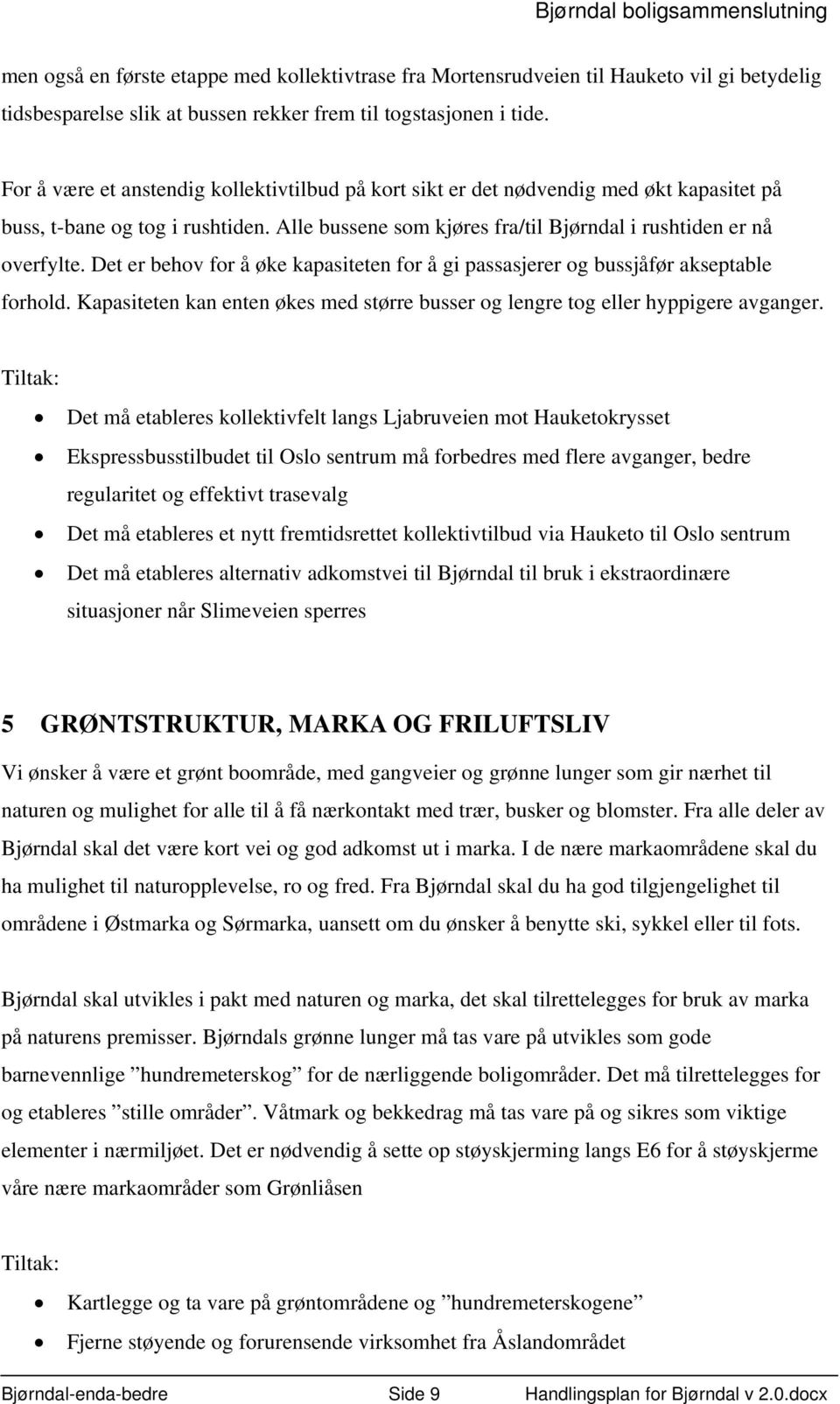 Det er behov for å øke kapasiteten for å gi passasjerer og bussjåfør akseptable forhold. Kapasiteten kan enten økes med større busser og lengre tog eller hyppigere avganger.