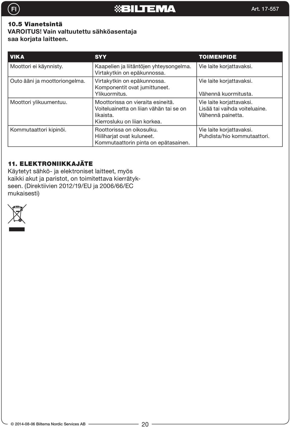 Voiteluainetta on liian vähän tai se on likaista. Kierrosluku on liian korkea. Roottorissa on oikosulku. Hiiliharjat ovat kuluneet. Kommutaattorin pinta on epätasainen. Vie laite korjattavaksi.