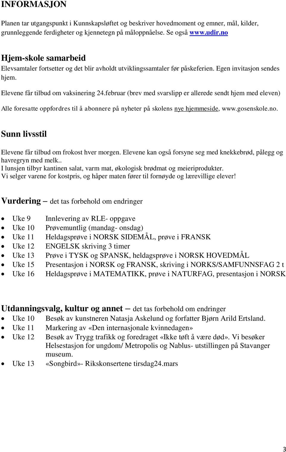 februar (brev med svarslipp er allerede sendt hjem med eleven) Alle foresatte oppfordres til å abonnere på nyheter på skolens nye hjemmeside, www.gosenskole.no.