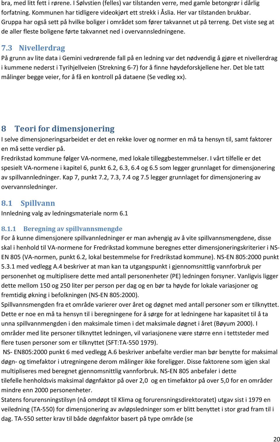 3 Nivellerdrag På grunn av lite data i Gemini vedrørende fall på en ledning var det nødvendig å gjøre et nivellerdrag i kummene nederst i Tyrihjellveien (Strekning 6-7) for å finne høydeforskjellene