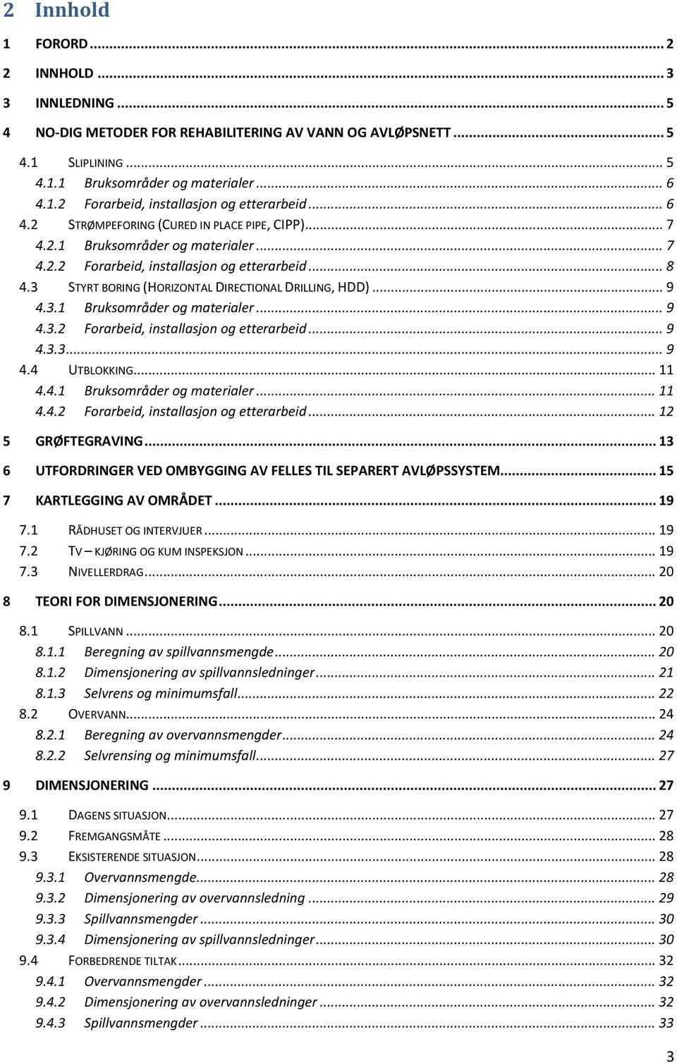 .. 9 4.3.1 Bruksområder og materialer... 9 4.3.2 Forarbeid, installasjon og etterarbeid... 9 4.3.3... 9 4.4 UTBLOKKING... 11 4.4.1 Bruksområder og materialer... 11 4.4.2 Forarbeid, installasjon og etterarbeid... 12 5 GRØFTEGRAVING.