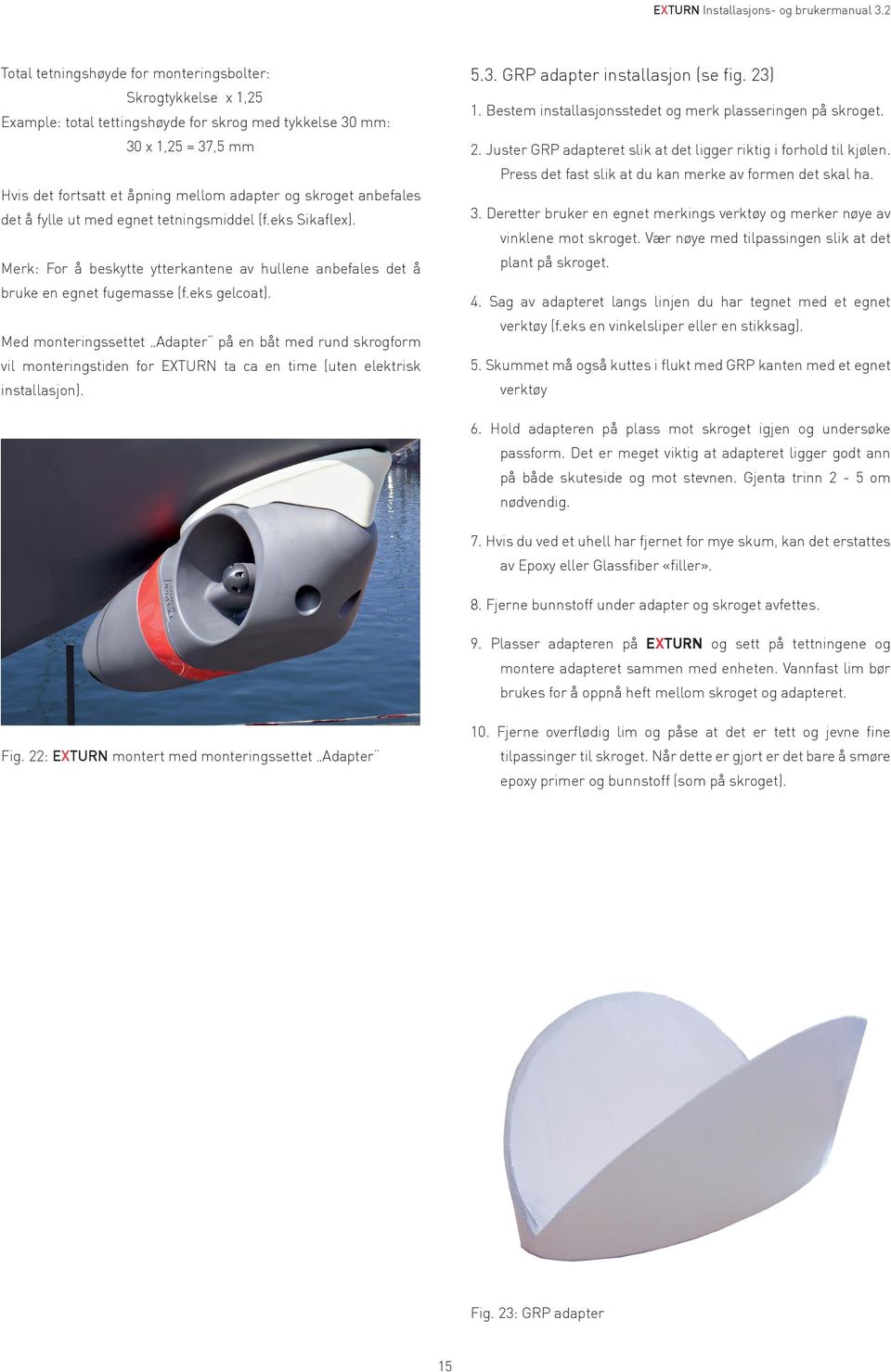 Med monteringssettet Adapter på en båt med rund skrogform vil monteringstiden for EXTURN ta ca en time (uten elektrisk installasjon). 5.3. GRP adapter installasjon (se fig. 23) 1.