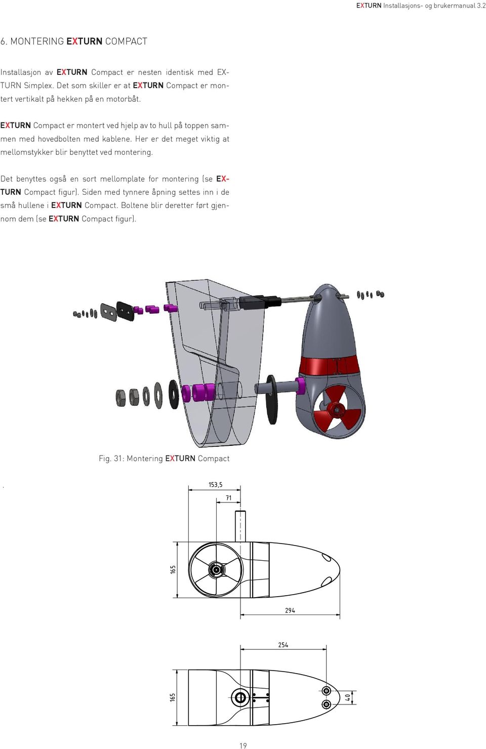 Her er det meget viktig at mellomstykker blir benyttet ved montering. Det benyttes også en sort mellomplate for montering (se EX- TURN Compact figur).