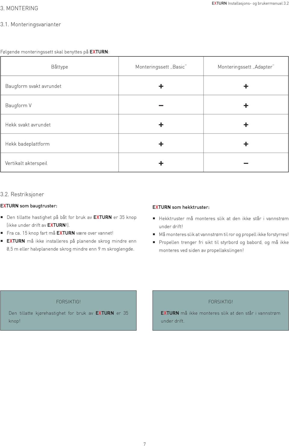 badeplattform + + Vertikalt akterspeil + 3.2. Restriksjoner EXTURN som baugtruster: Den tillatte hastighet på båt for bruk av EXTURN er 35 knop (ikke under drift av EXTURN!). Fra ca.