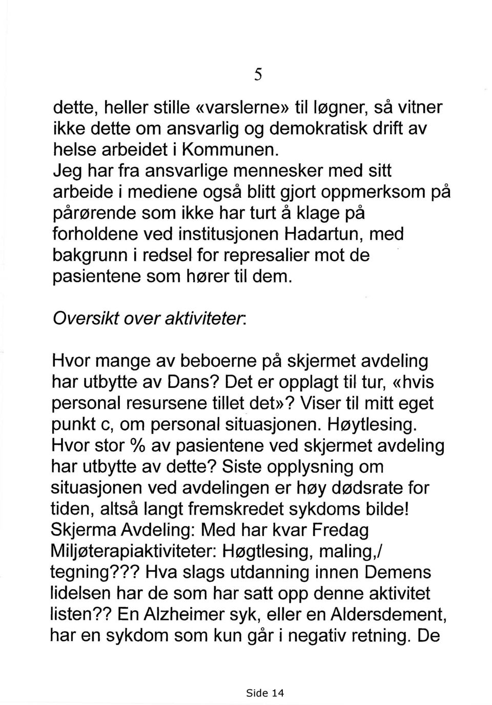 represalier mot de ` pasientene som hører til dem. Oversikt over aktiviteter: Hvor mange av beboerne på skjermet avdeling har utbytte av Dans?