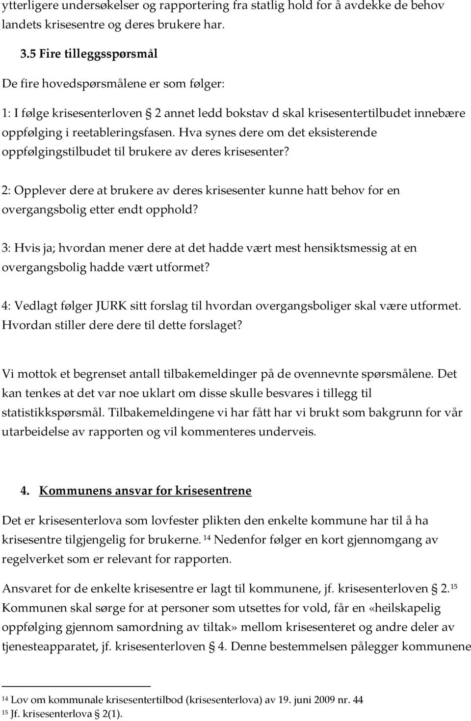 Hva synes dere om det eksisterende oppfølgingstilbudet til brukere av deres krisesenter? 2: Opplever dere at brukere av deres krisesenter kunne hatt behov for en overgangsbolig etter endt opphold?