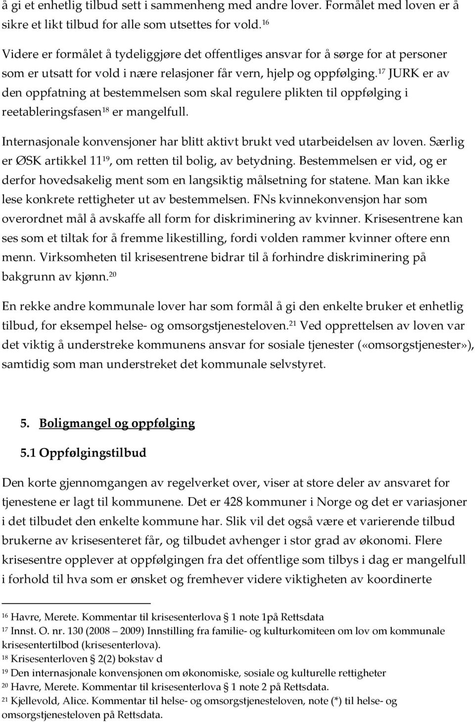 17 JURK er av den oppfatning at bestemmelsen som skal regulere plikten til oppfølging i reetableringsfasen 18 er mangelfull.