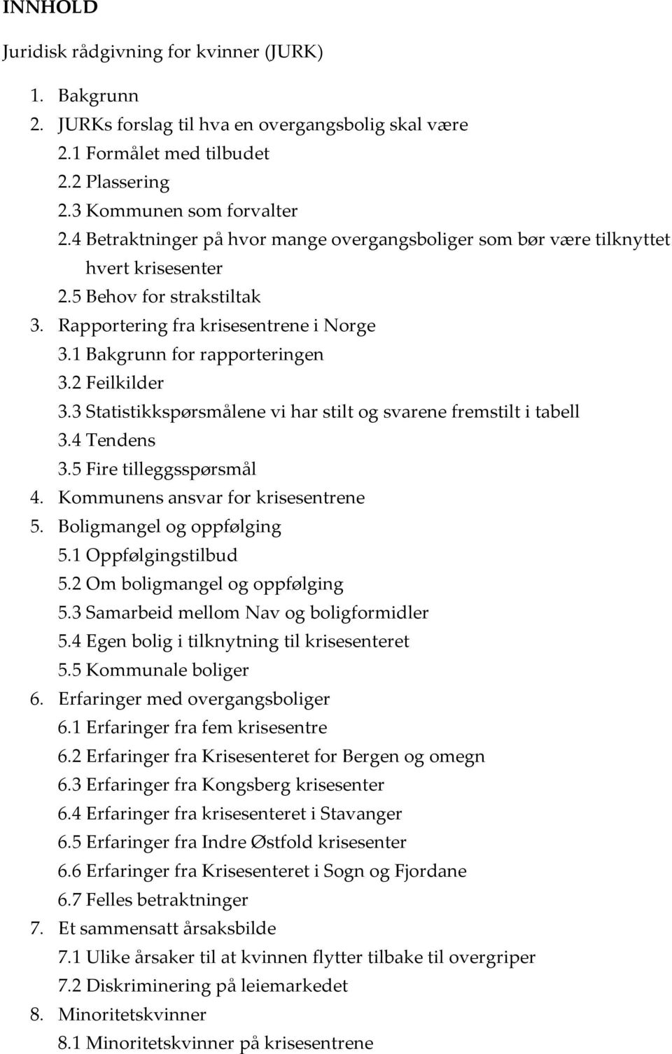 2 Feilkilder 3.3 Statistikkspørsmålene vi har stilt og svarene fremstilt i tabell 3.4 Tendens 3.5 Fire tilleggsspørsmål 4. Kommunens ansvar for krisesentrene 5. Boligmangel og oppfølging 5.