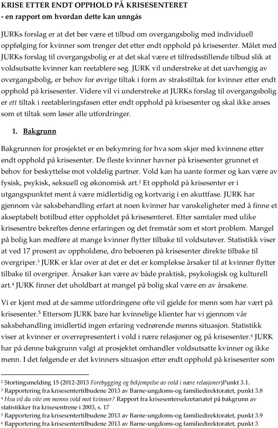 JURK vil understreke at det uavhengig av overgangsbolig, er behov for øvrige tiltak i form av strakstiltak for kvinner etter endt opphold på krisesenter.