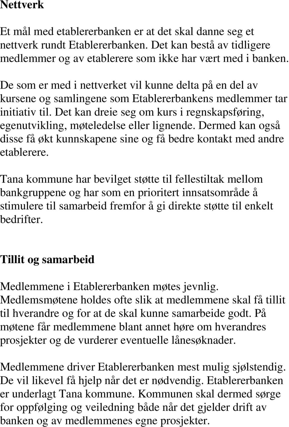 Det kan dreie seg om kurs i regnskapsføring, egenutvikling, møteledelse eller lignende. Dermed kan også disse få økt kunnskapene sine og få bedre kontakt med andre etablerere.