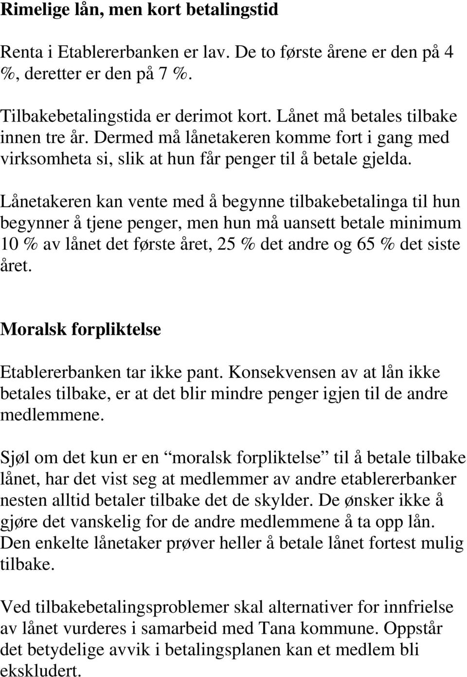 Lånetakeren kan vente med å begynne tilbakebetalinga til hun begynner å tjene penger, men hun må uansett betale minimum 10 % av lånet det første året, 25 % det andre og 65 % det siste året.