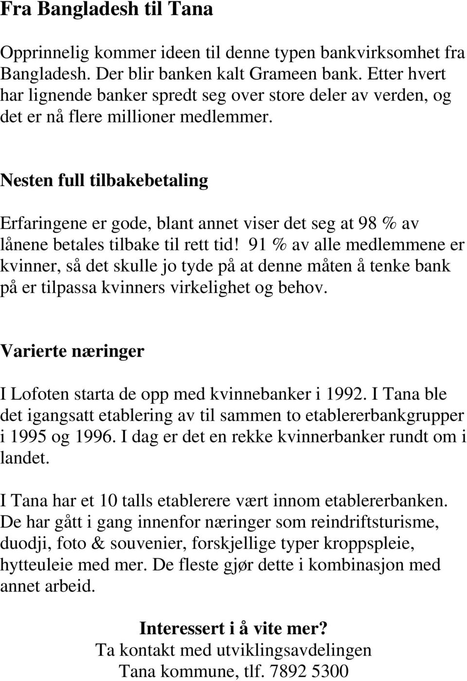 Nesten full tilbakebetaling Erfaringene er gode, blant annet viser det seg at 98 % av lånene betales tilbake til rett tid!