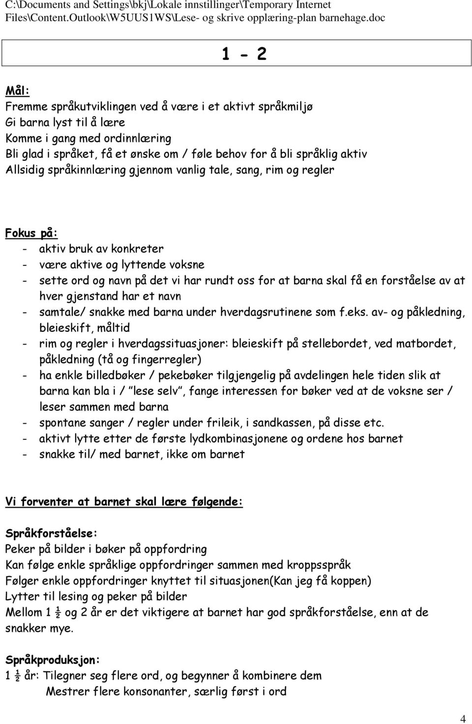 en forståelse av at hver gjenstand har et navn - samtale/ snakke med barna under hverdagsrutinene som f.eks.