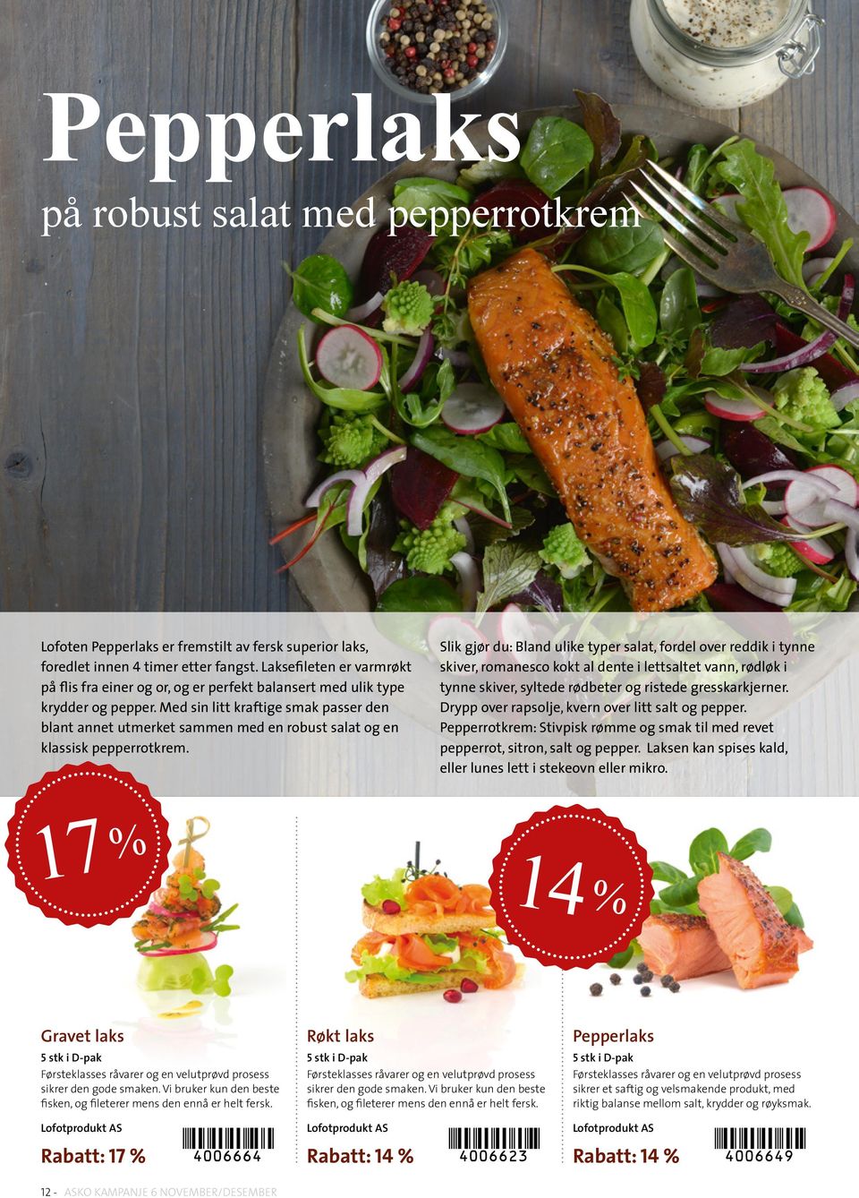 Med sin litt kraftige smak passer den blant annet utmerket sammen med en robust salat og en klassisk pepperrotkrem.