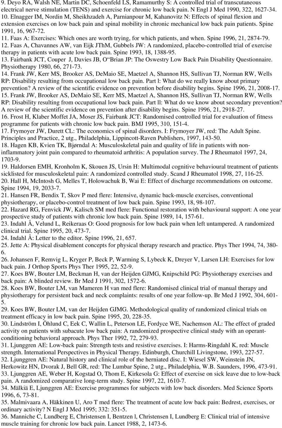 Elnagger IM, Nordin M, Sheikhzadeh A, Parnianpour M, Kahanovitz N: Effects of spinal flexion and extension exercises on low back pain and spinal mobility in chronic mechanical low back pain patients.