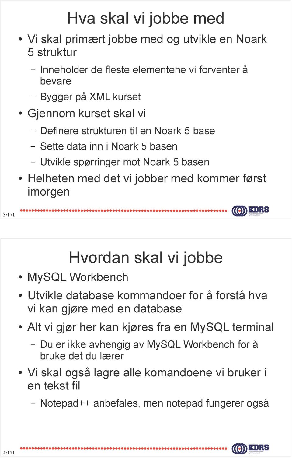 3/7 Hvordan skal vi jobbe MySQL Workbench Utvikle database kommandoer for å forstå hva vi kan gjøre med en database Alt vi gjør her kan kjøres fra en MySQL terminal Vi