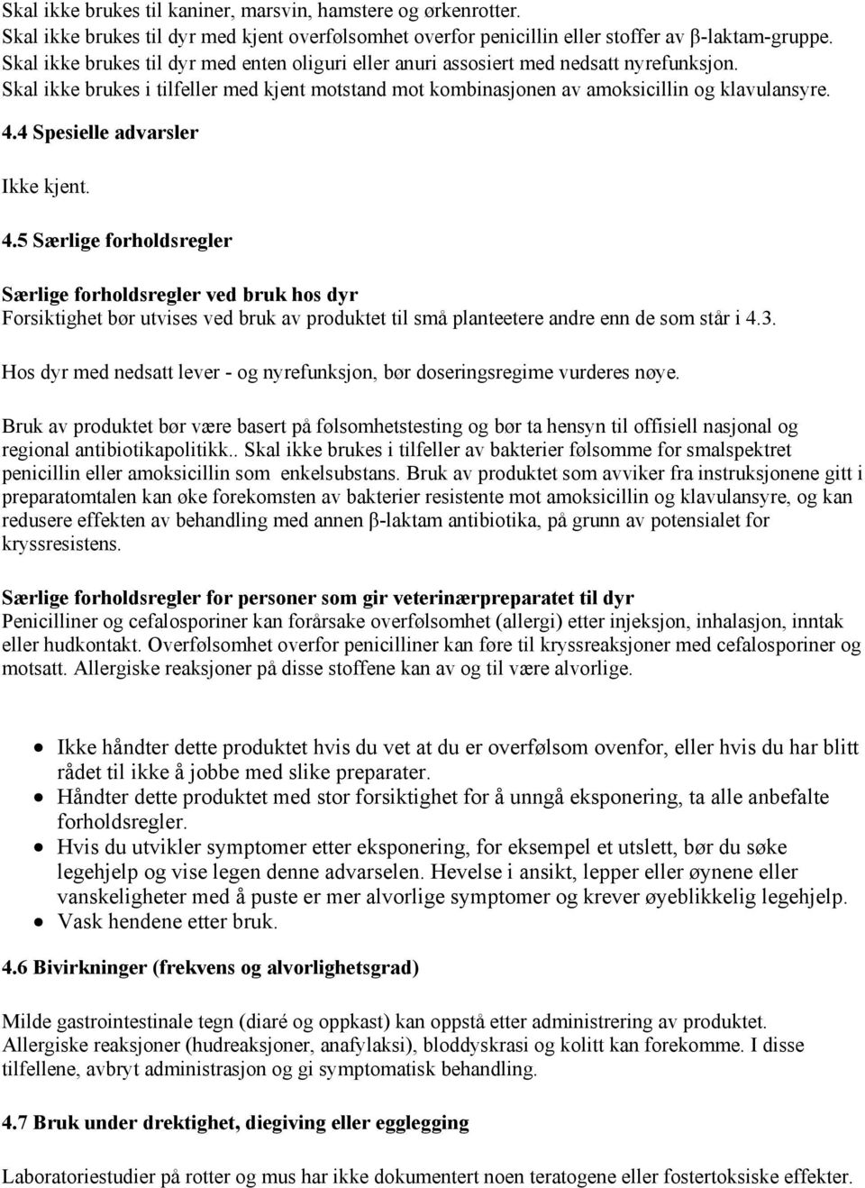 4 Spesielle advarsler Ikke kjent. 4.5 Særlige forholdsregler Særlige forholdsregler ved bruk hos dyr Forsiktighet bør utvises ved bruk av produktet til små planteetere andre enn de som står i 4.3.