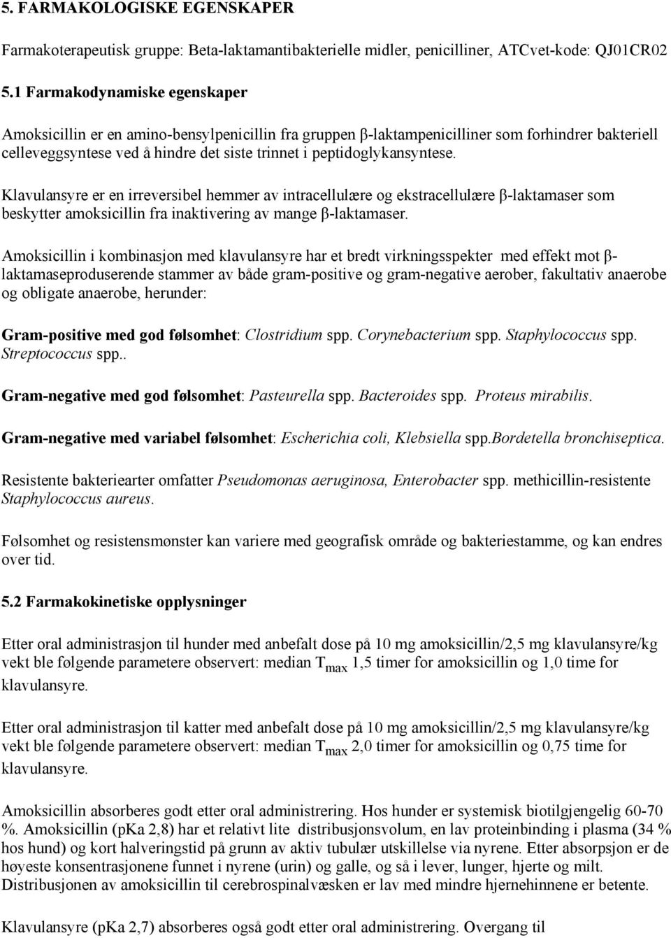 peptidoglykansyntese. Klavulansyre er en irreversibel hemmer av intracellulære og ekstracellulære β-laktamaser som beskytter amoksicillin fra inaktivering av mange β-laktamaser.