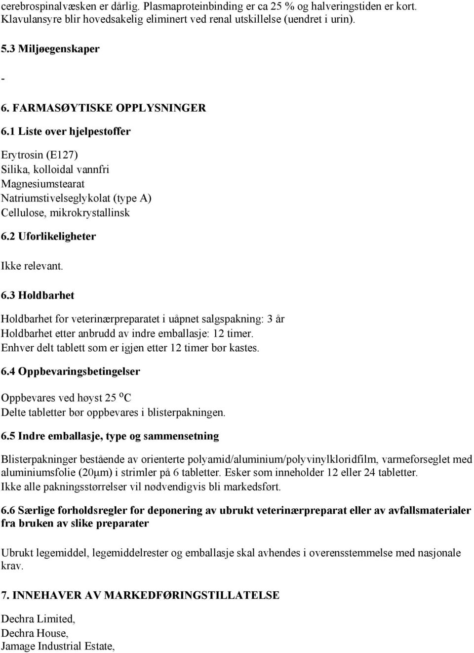 2 Uforlikeligheter Ikke relevant. 6.3 Holdbarhet Holdbarhet for veterinærpreparatet i uåpnet salgspakning: 3 år Holdbarhet etter anbrudd av indre emballasje: 12 timer.