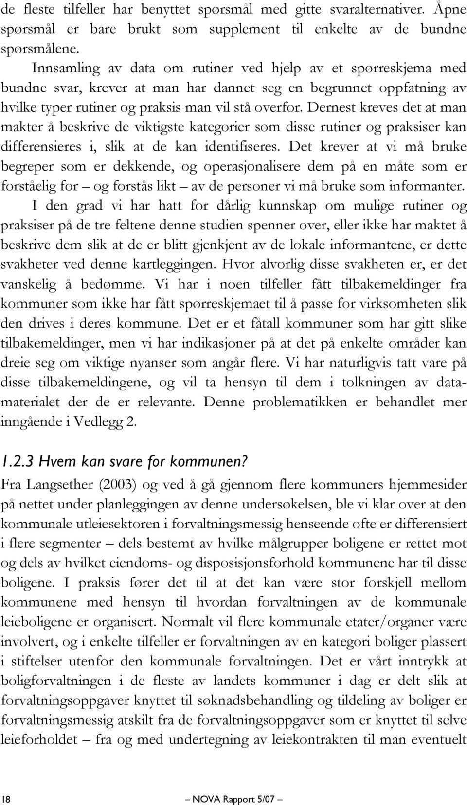 Dernest kreves det at man makter å beskrive de viktigste kategorier som disse rutiner og praksiser kan differensieres i, slik at de kan identifiseres.