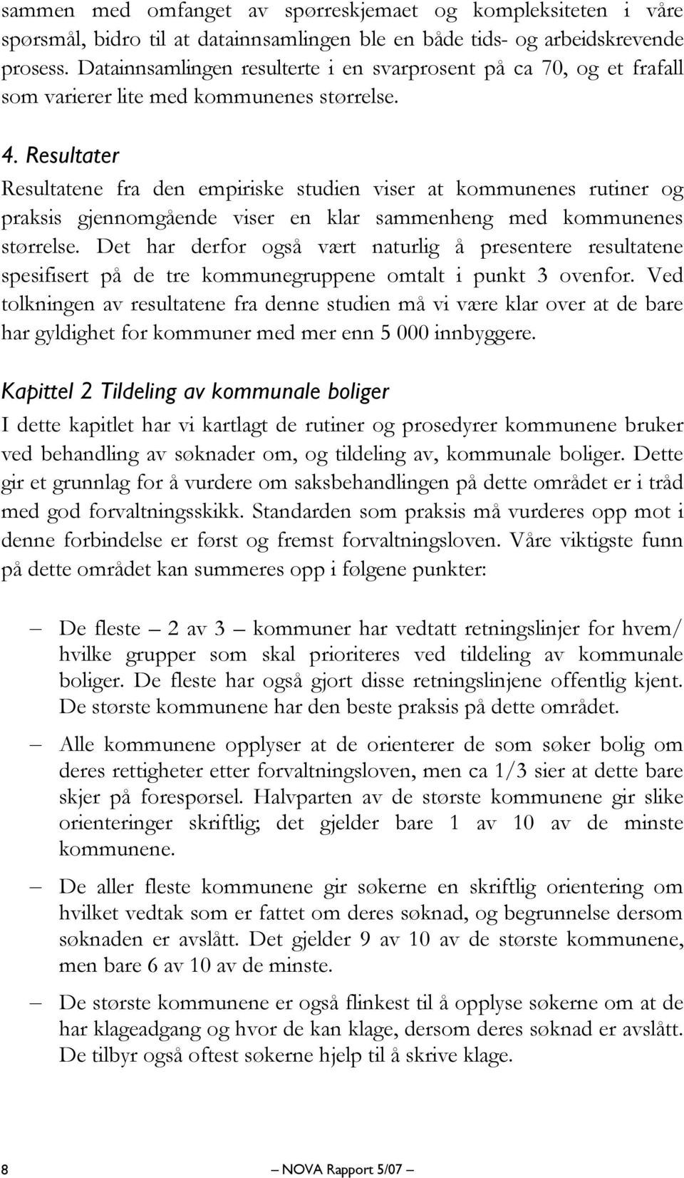 Resultater Resultatene fra den empiriske studien viser at kommunenes rutiner og praksis gjennomgående viser en klar sammenheng med kommunenes størrelse.