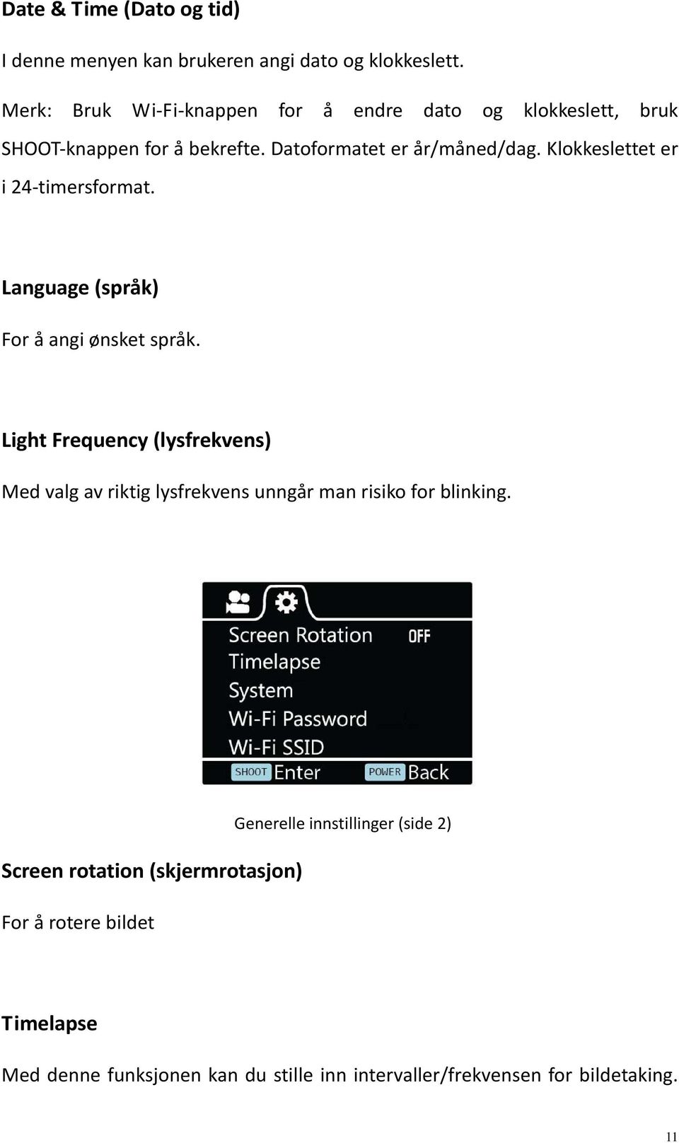 Klokkeslettet er i 24 timersformat. Language (språk) For å angi ønsket språk.