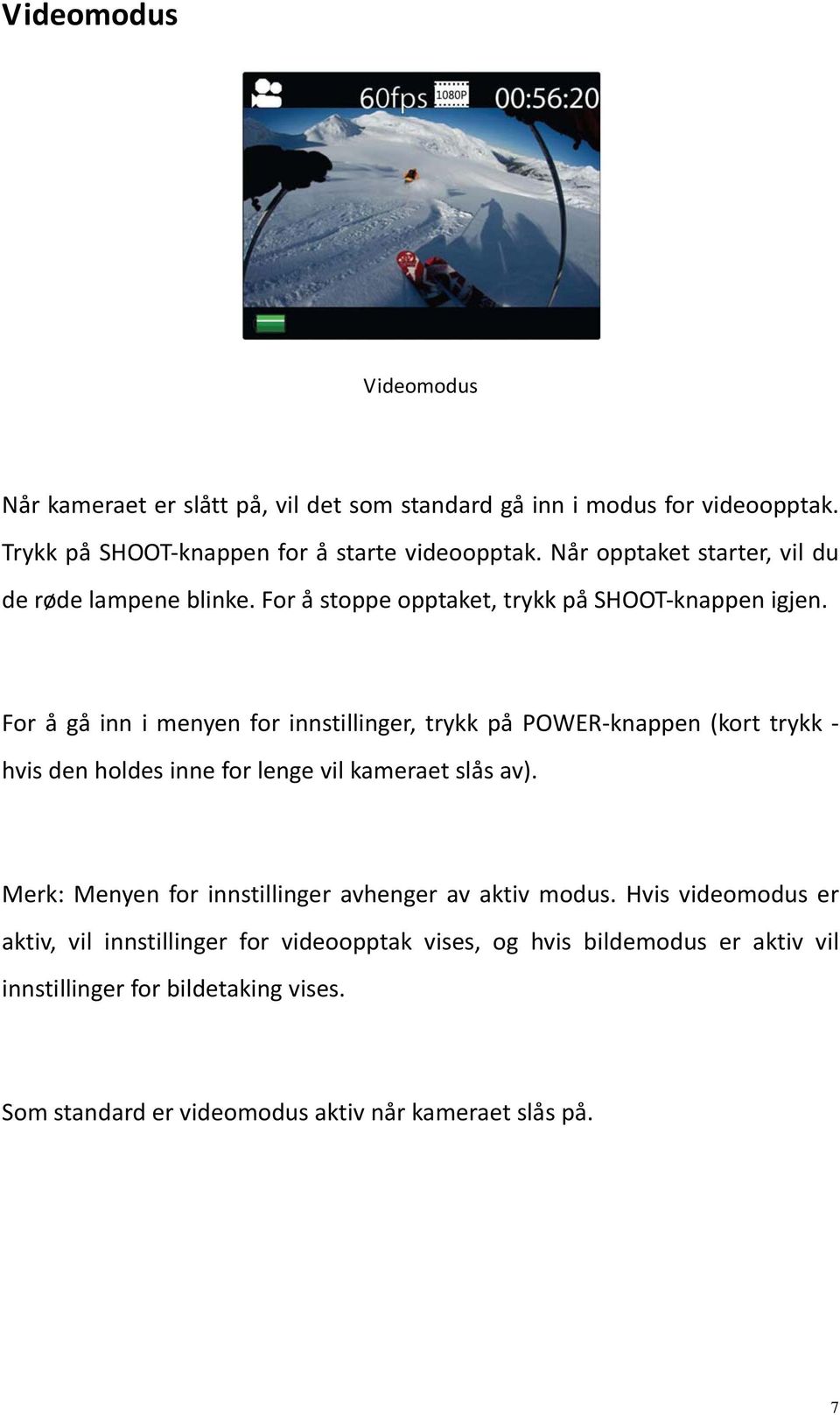 For å gå inn i menyen for innstillinger, trykk på POWER knappen (kort trykk hvis den holdes inne for lenge vil kameraet slås av).