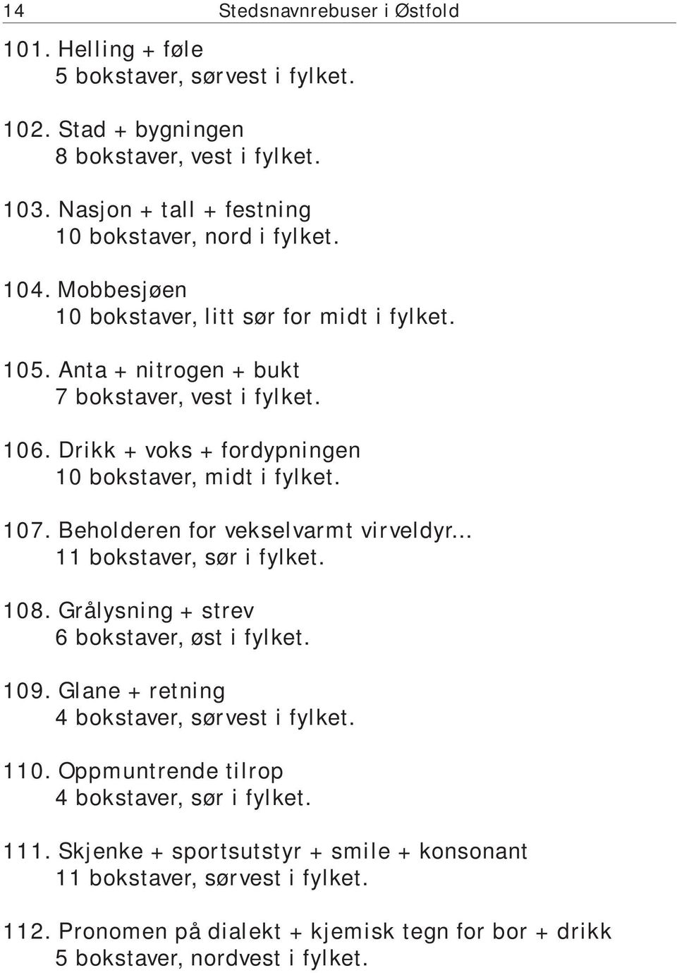 Beholderen for vekselvarmt virveldyr... 11 bokstaver, sør i fylket. 108. Grålysning + strev 6 bokstaver, øst i fylket. 109. Glane + retning 4 bokstaver, sørvest i fylket. 110.