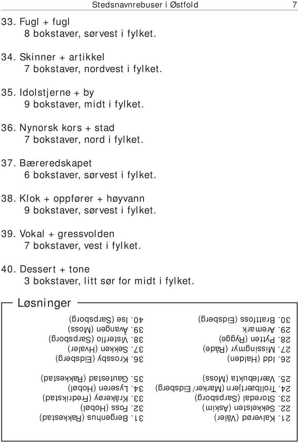 Vokal + gressvolden 7 bokstaver, vest i fylket. 40. Dessert + tone 3 bokstaver, litt sør for midt i fylket. Løsninger 21. Kalverød (Våler) 22. Sekkelsten (Askim) 23. Storedal (Sarpsborg) 24.