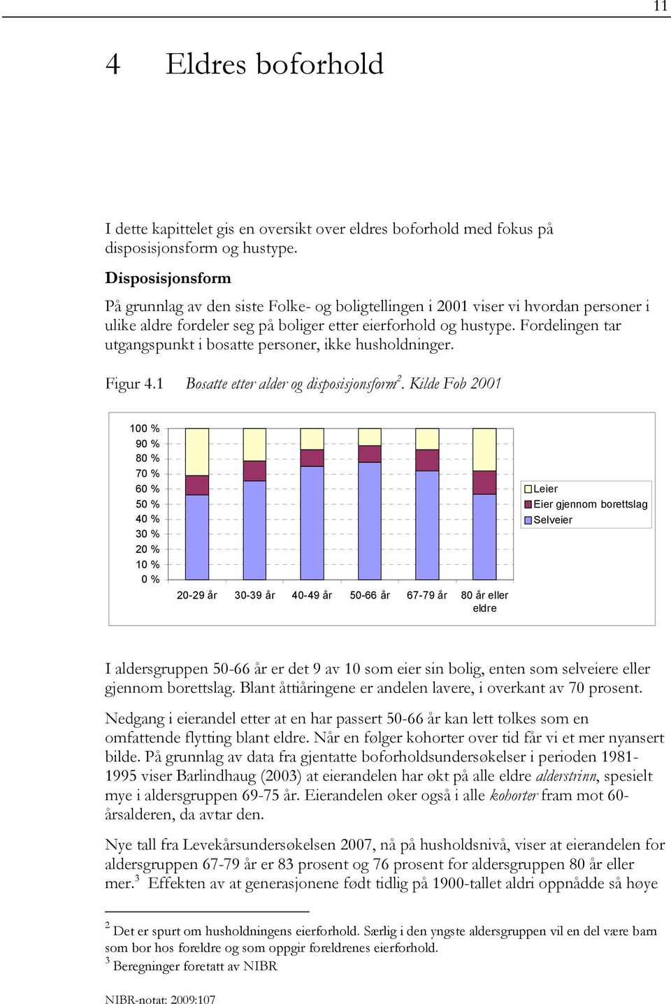 Fordelingen tar utgangspunkt i bosatte personer, ikke husholdninger. Figur 4.1 Bosatte etter alder og disposisjonsform 2.