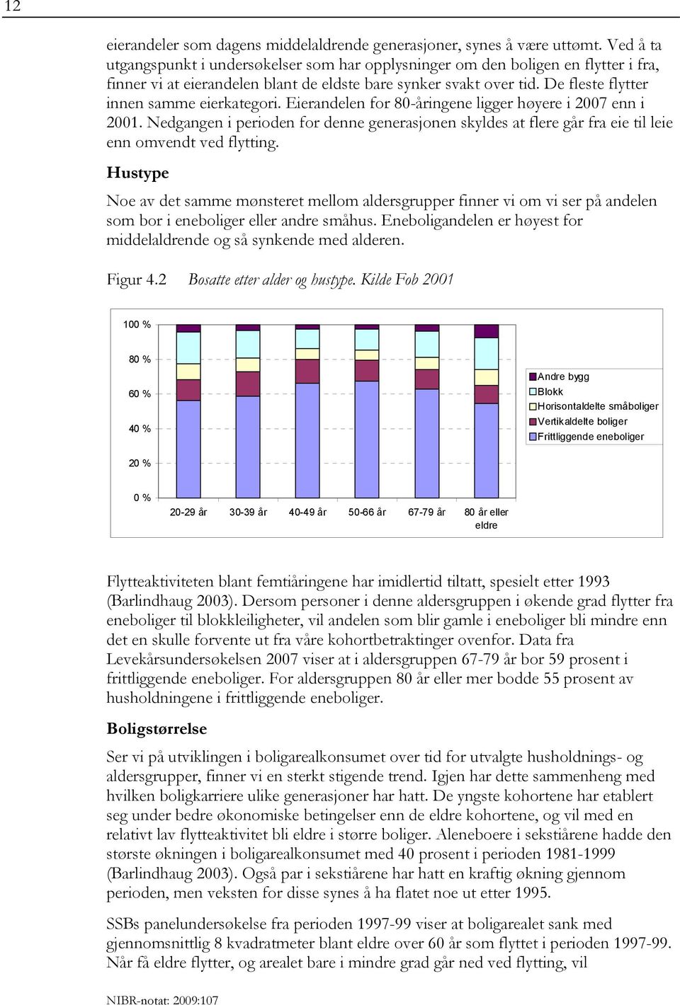 De fleste flytter innen samme eierkategori. Eierandelen for 80-åringene ligger høyere i 2007 enn i 2001.