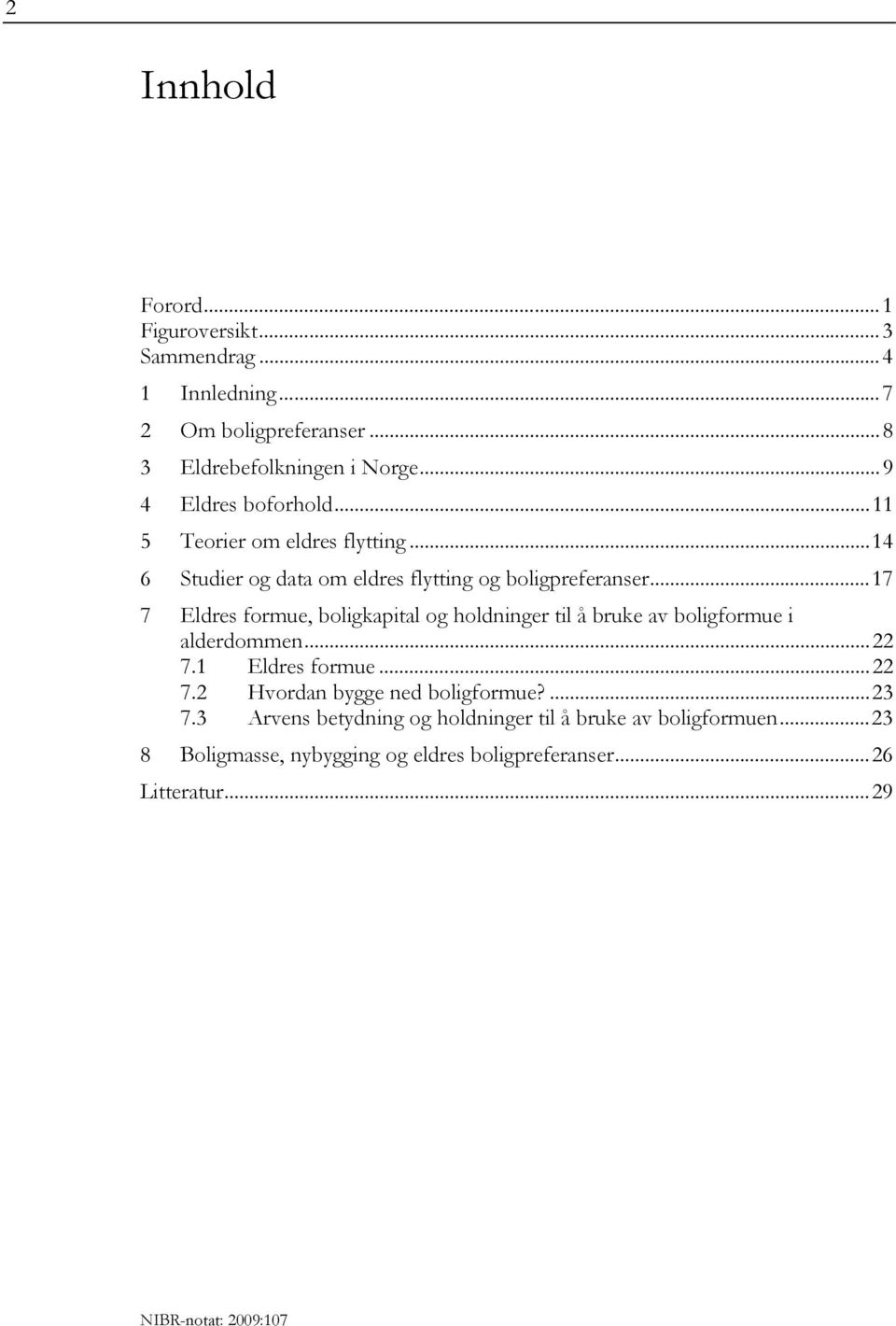 ..17 7 Eldres formue, boligkapital og holdninger til å bruke av boligformue i alderdommen...22 7.1 Eldres formue...22 7.2 Hvordan bygge ned boligformue?