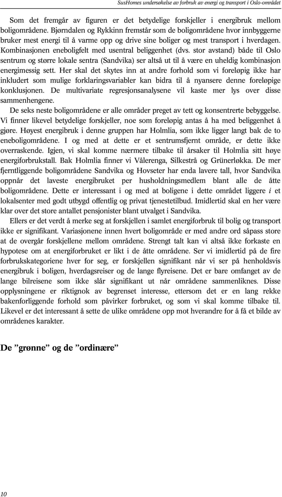 Kombinasjonen eneboligfelt med usentral beliggenhet (dvs. stor avstand) både til Oslo sentrum og større lokale sentra (Sandvika) ser altså ut til å være en uheldig kombinasjon energimessig sett.