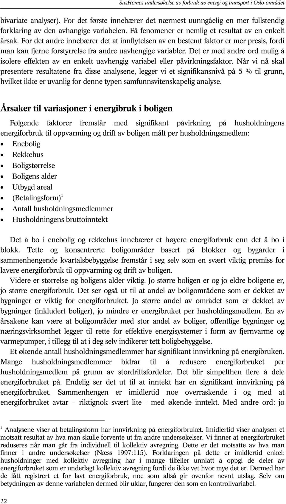 Det er med andre ord mulig å isolere effekten av en enkelt uavhengig variabel eller påvirkningsfaktor.