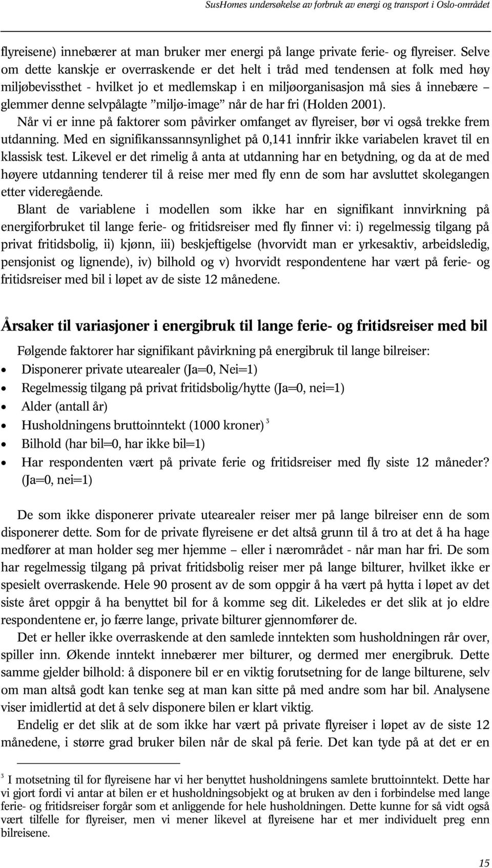 miljø-image når de har fri (Holden 2001). Når vi er inne på faktorer som påvirker omfanget av flyreiser, bør vi også trekke frem utdanning.