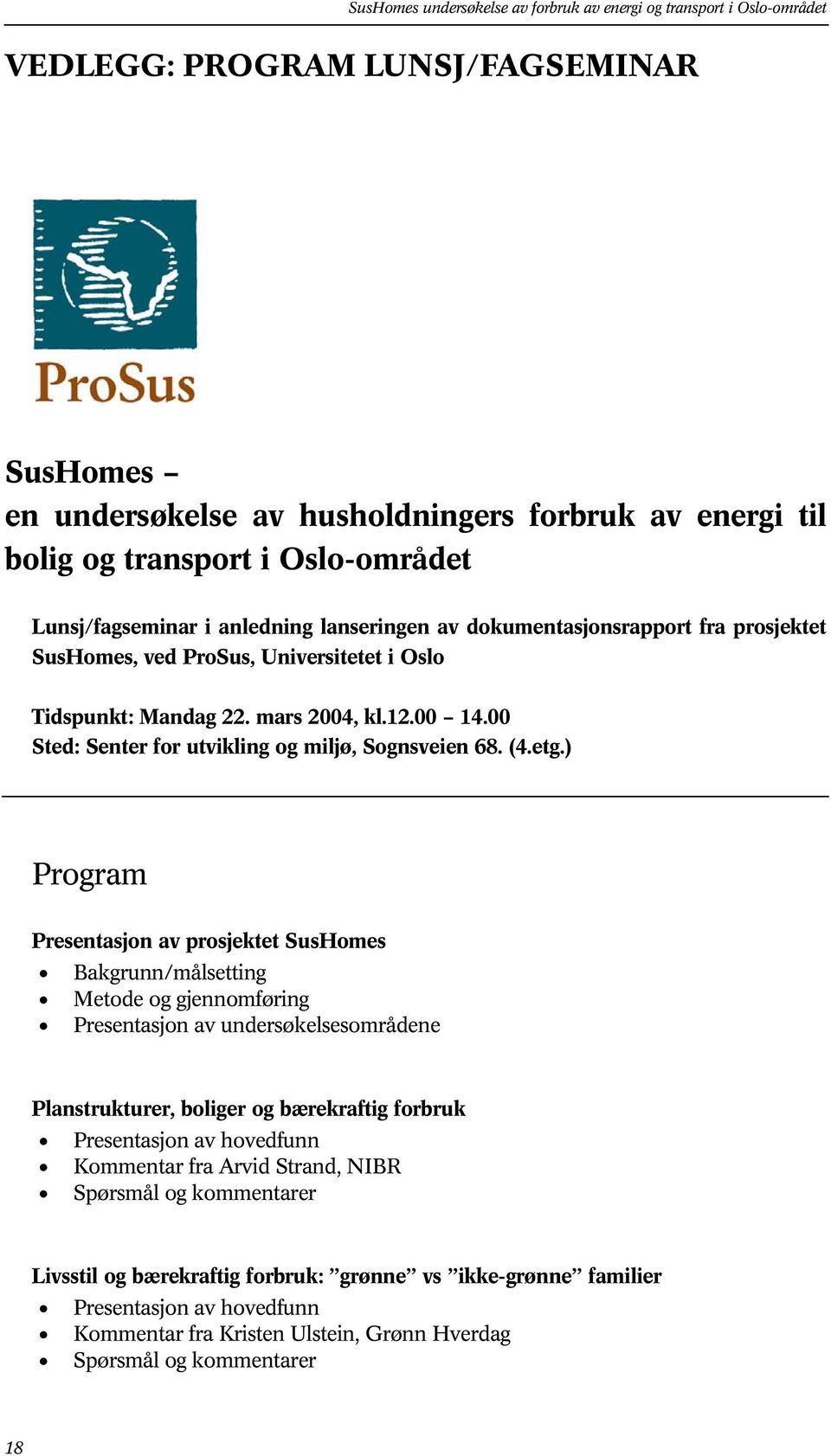 ) Program Presentasjon av prosjektet SusHomes Bakgrunn/målsetting Metode og gjennomføring Presentasjon av undersøkelsesområdene Planstrukturer, boliger og bærekraftig forbruk Presentasjon av